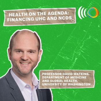 PODCAST: Health on the agenda: financing UHC and NCDs