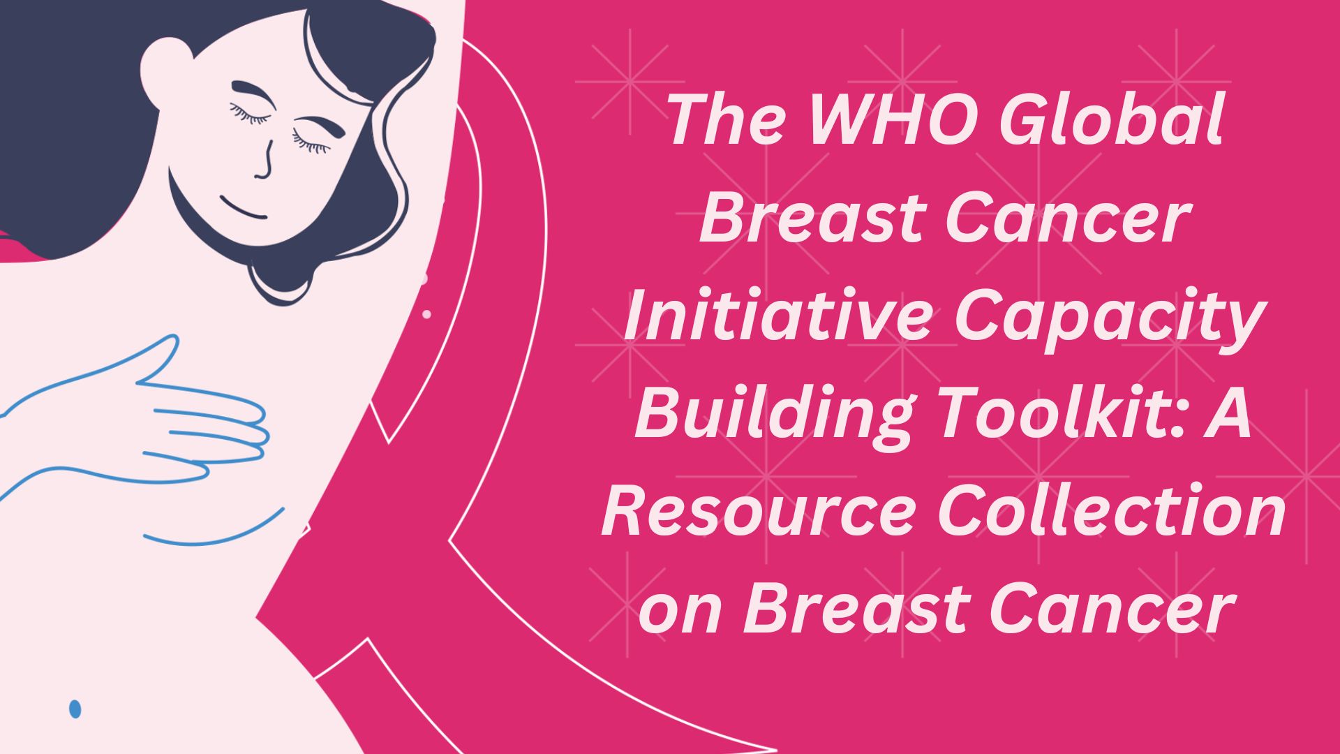 Check out the WHO Global Breast Cancer Initiative Capacity Building Toolkit: Resources Collection