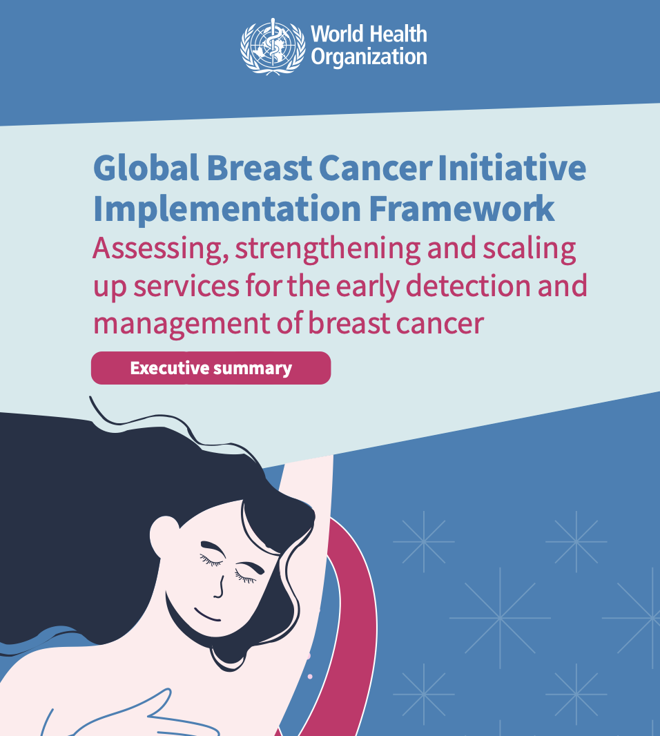 Global breast cancer initiative implementation framework: assessing, strengthening and scaling up of services for the early detection and management of breast cancer: executive summary